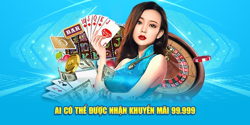 Ai có thể được nhận khuyến mãi 99.999