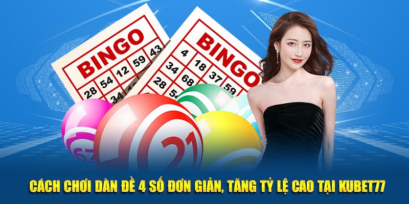 Cách Chơi Dàn Đề 4 Số Đơn Giản, Tăng Tỷ Lệ Cao Tại Kubet77