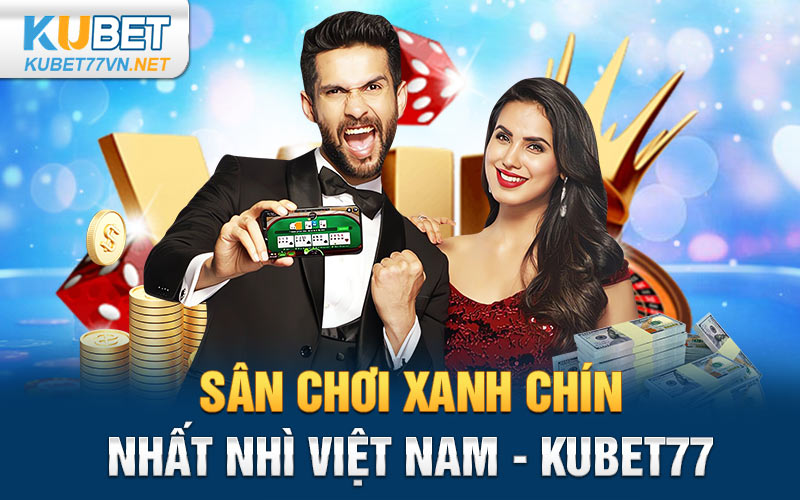 Sân chơi xanh chín nhất nhì Việt Nam - Kubet77