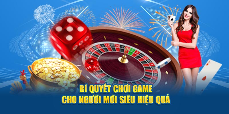 Bí quyết chơi game cho người mới siêu hiệu quả