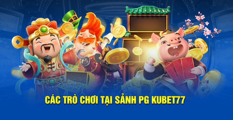 Các trò chơi tại Sảnh PG Kubet77