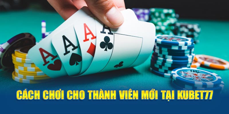 Cách chơi cho thành viên mới tại kubet77