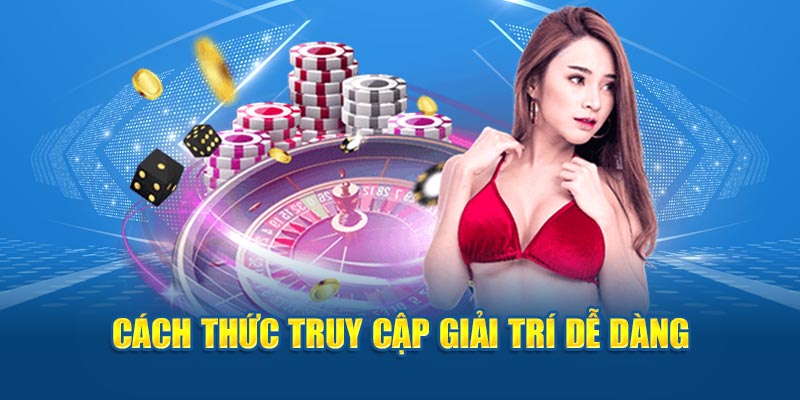 Cách thức truy cập giải trí dễ dàng