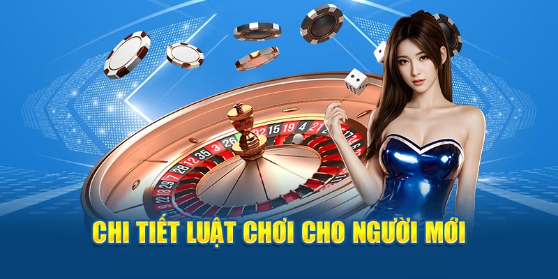 Chi tiết luật chơi cho người mới cần nắm rõ