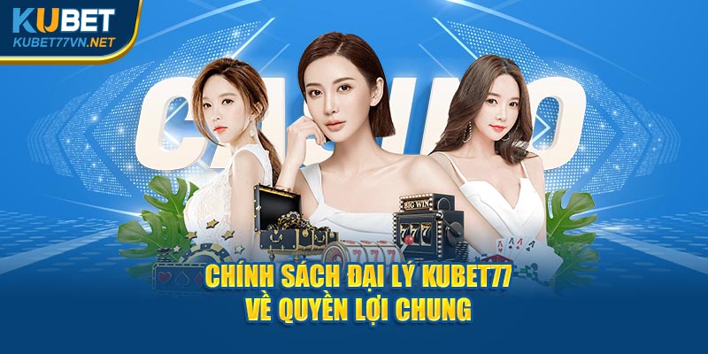 Chính sách đại lý Kubet77 về quyền lợi chung