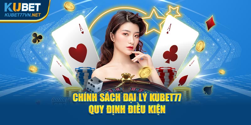 Chính sách đại lý Kubet77 – Quy định điều kiện