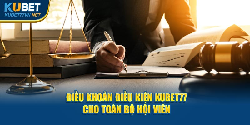 Điều khoản điều kiện Kubet77 cho toàn bộ hội viên