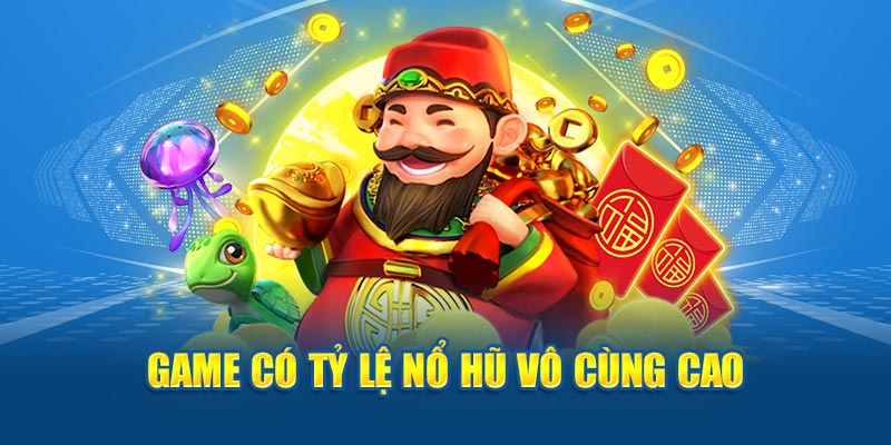 Game có tỷ lệ nổ hũ vô cùng cao