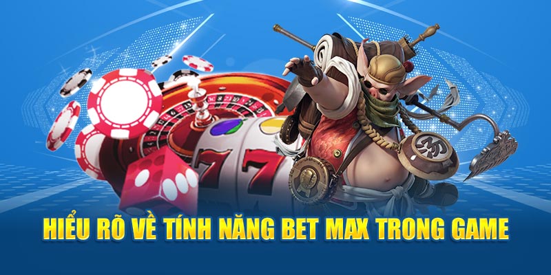 Hiểu rõ về tính năng bet max trong game