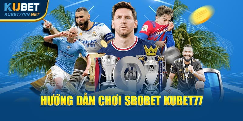 Hướng dẫn chơi sbobet Kubet77 