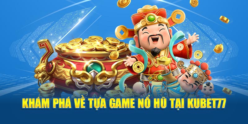 Khám phá về tựa game nổ hũ tại Kubet77