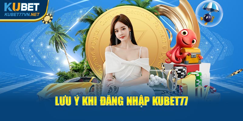 Lưu ý khi đăng nhập Kubet77