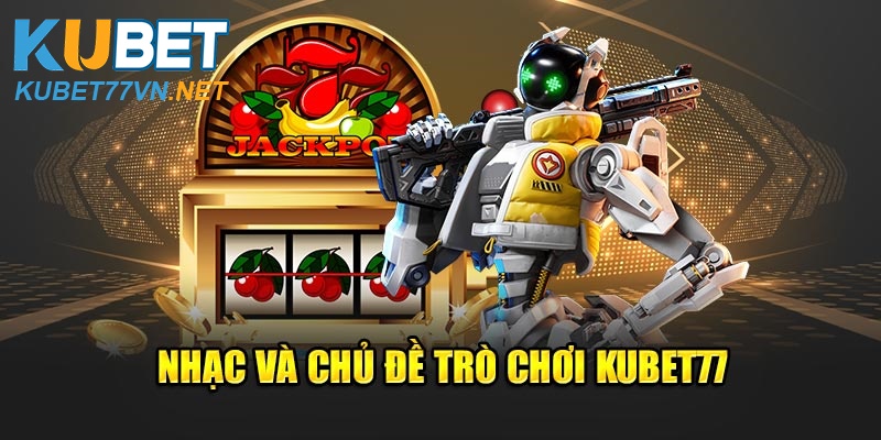 Âm Nhạc và Chủ Đề Trò Chơi Kubet77