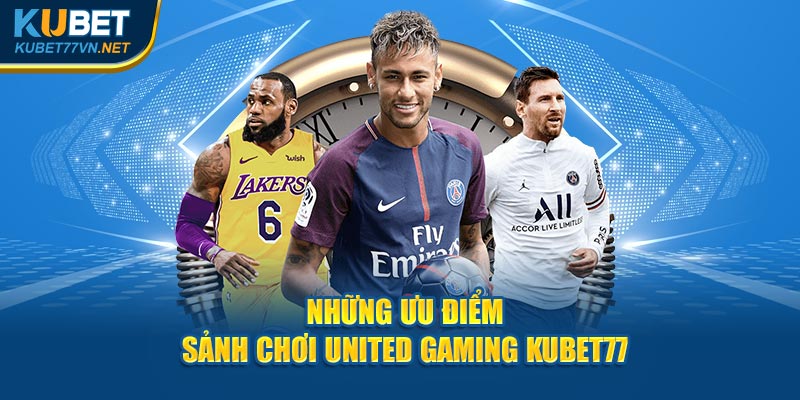 Những ưu điểm sảnh chơi United Gaming Kubet77