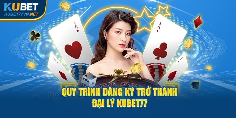 Quy trình đăng ký trở thành đại lý Kubet77