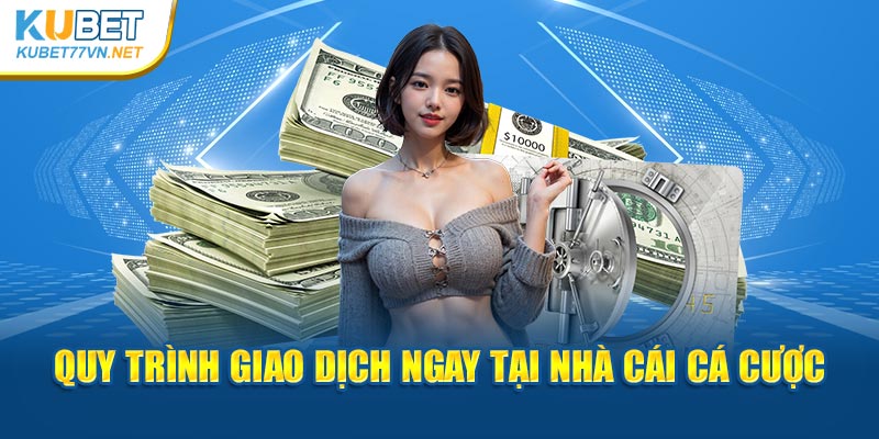 Quy trình giao dịch ngay tại nhà cái cá cược 