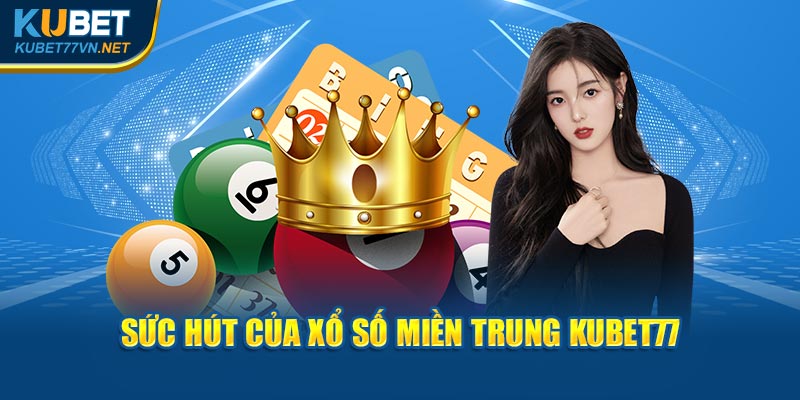 Sức hút của xổ số miền Trung Kubet77