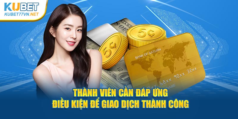 Thành viên cần đáp ứng điều kiện để giao dịch thành công