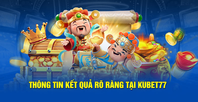  Thông tin kết quả rõ ràng tại Kubet77