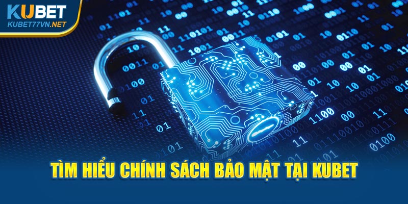 tìm hiểu chính sách bảo mật tại kubet77 