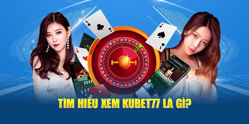 Tìm hiểu xem Kubet77 là gì?