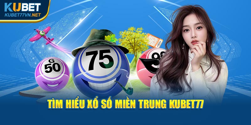 Tìm hiểu xổ số miền Trung Kubet77