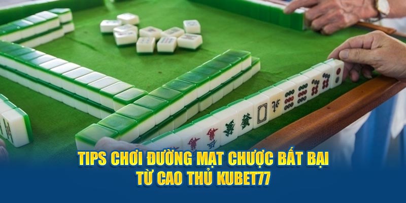 Tips Chơi Đường Mạt Chược Bất Bại Từ Cao Thủ Kubet77