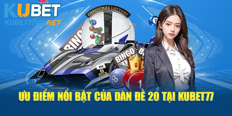  Ưu điểm nổi bật của dàn đề 20 tại Kubet77