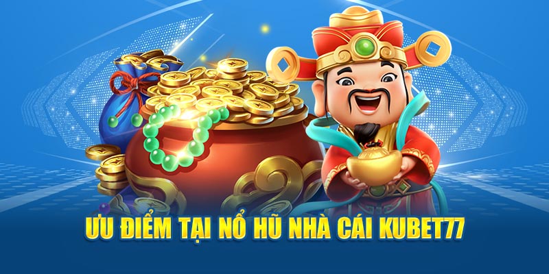 Ưu điểm của tựa game thu hút người tham gia nhà cái Kubet77